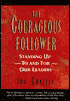 The Courageous Follower: Standing up to and for Our Leaders