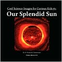 Cool Science Images for Curious Kids #1: Our Splendid Sun