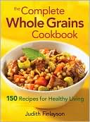 Complete Whole Grains Cookbook: 150 Recipes for Healthy Living