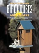 Build Your Own Birdhouses and Feeders: From Simple, Natural Designs to Spectacular, Customized Houses and Feeders