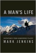 Man's Life: Dispatches From Dangerous Places