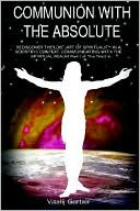 Communing with the Absolute: Rediscover the Lost Art of Spirituality in a Scientific Context