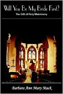 Will You Be My Bride First?: The Gift Of Holy Matrimony