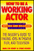 How to Be a Working Actor: The Insider's Guide to Finding Jobs in Theater, Film, and Television