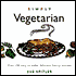 Simply Vegetarian: 120 Quick and Delicious One Dish Dinners and Accompaniments