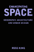 Emancipating Space: Geography, Architecture, and Urban Design