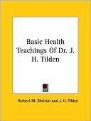 Basic Health Teachings of Dr. J. H. Tild