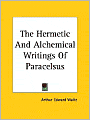 The Hermetic And Alchemical Writings Of Paracelsus