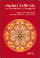 Pequenas resistencias: Antologia del nuevo cuento espanol (Small Resistance: Anthology of the New Spanish Story)