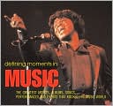 Defining Moments in Music: The Greatest Artists, Albums, Songs, Performances and Events That Rocked the Music World