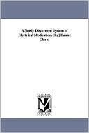 A Newly Discovered System of Electrical Medication [by] Daniel Clark