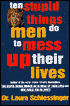 Ten Stupid Things Men Do to Mess Up Their Lives