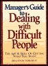 Manager's Guide to Dealing with Difficult People: The Art and Skill of Getting What You Want