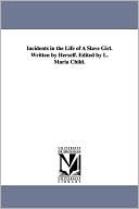 Incidents in the Life of a Slave Girl Written by Herself Edited by L Maria Child