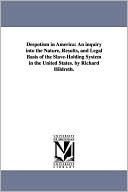 Despotism in America: An inquiry into the Nature, Results, and Legal Basis of the Slave-Holding System in the United States. by Richard Hildreth