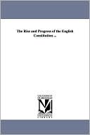 The Rise and Progress of the English Constitution