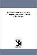 George Arnold's Poems: Including I. --Drift and Other Poems, Ii. --Poems Grave and Gay