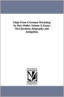 Chips from a German Workshop by Max Mnller Volume 3; Essays on Literature, Biography, and Antiquities