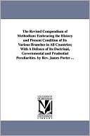 The Revised Compendium of Methodism: Embracing the History and Present Condition of Its Various Branches in All Countries; with A Defence of Its Doctr