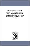 Thayer Expedition Scientific Results of a Journey in Brazil by Louis Agassiz and His Travelling Companions Geology and Physical Geography of Brazil