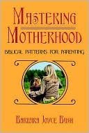 Mastering Motherhood: Biblical Patterns for Parenting