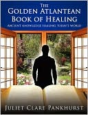 The Golden Atlantean Book of Healing: Ancient knowledge healing todayâ¿s World