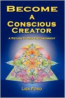 Become A Conscious Creator: A Return to Self-Empowerment