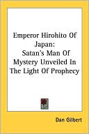 Emperor Hirohito of Japan: Satan's Man of Mystery Unveiled in the Light of Prophecy