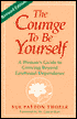 The Courage to Be Yourself: A Woman's Guide to Growing Beyond Emotional Dependence