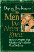 The Men We Never Knew: How to Deepen Your Relationship with the Man You Love