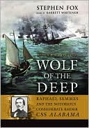 Wolf of the Deep: Raphael Semmes and the Notorious Confederate Raider CSS Alabama