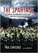 The Spartans: The World of the Warrior-Heroes of Ancient Greece, from Utopia to Crisis and Collapse