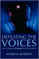 Defeating the Voices - How I Learned to Graduate from Schizophrenia