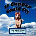 If Copper Could Fly: A Scrapbook Memory of a True Story