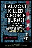 I Almost Killed George Burns! and Other Gut-Splitting Tales from the World's Greatest Comedy Event--Just for Laughs