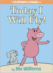 Today I Will Fly! (Elephant and Piggie Series)