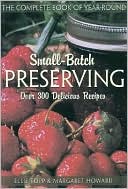 The Complete Book of Year-Round Small-Batch Preserving: Over 300 Delicious Recipes
