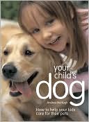 Your Child's Dog: How to Help Your Kids Care for Their Pets