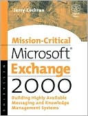 Mission-Critical Microsoft Exchange 2000: Building Highly-Available Messaging and Knowledge Management Systems