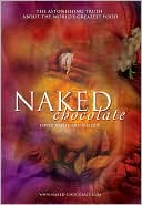 Naked Chocolate: Uncovering the Astonishing Truth About the World's Greatest Food