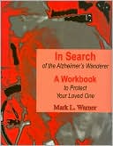 In Search of the Alzheimer's Wanderer: A Workbook to Protect Your Loved One