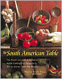 South American Table: The Flavor and Soul of Authentic Home Cooking from Patagonia to Rio de Janeiro, with 450 Recipes