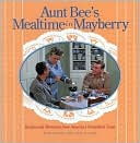 Aunt Bee's Mealtime in Mayberry: Recipes and Memories from America's Friendliest Town