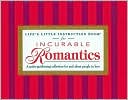Life's Little Instruction Book For Incurable Romantics: A Pulse-Quickening Collection For and About People In Love