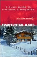 Culture Smart! Switzerland (Culture Smart! Series): A Quick Guide to Customs and Etiquette