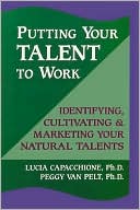 Putting Your Talent to Work: Identifying, Cultivating, & Marketing Your Natural Talents