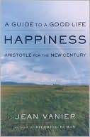 Happiness: A Guide to a Good Life Aristotle for the New Century