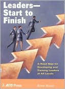 Leaders - Start to Finish: A Road Map for Developing and Training Leaders at All Levels