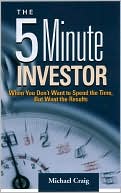 The 5 Minute Investor: When You Don't Want to Spend the Time, but Want the Results