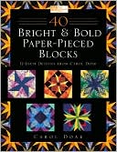 40 Bright and Bold Paper-Pieced Blocks: 12-Inch Designs from Carol Doak